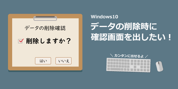 Windows10｜データを削除する時に確認画面を表示させる