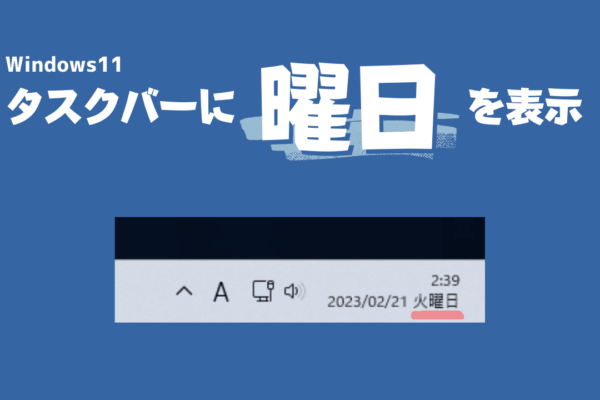 自宅で仕事する人は必ずやろう！Windows11のタスクバーに曜日を表示する方法