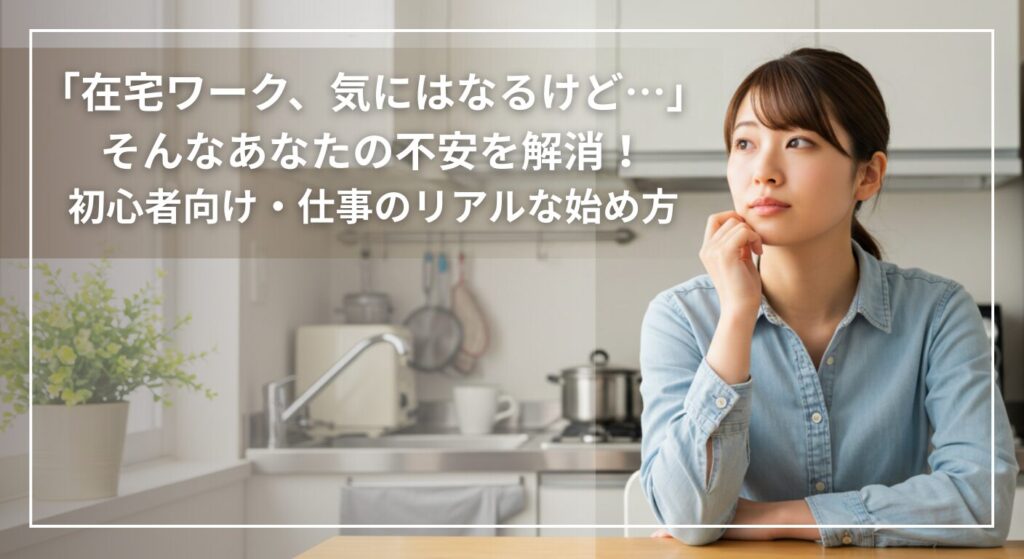 「在宅ワーク、気にはなるけど…」そんなあなたの不安を解消!初心者向け・仕事の種類とリアルな始め方