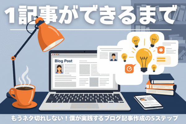 「どうやって書いてるの？」僕のブログ記事作成。1記事ができるまでの全工程